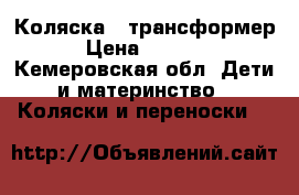 Коляска - трансформер › Цена ­ 9 000 - Кемеровская обл. Дети и материнство » Коляски и переноски   